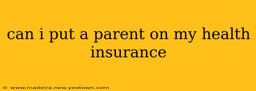can i put a parent on my health insurance
