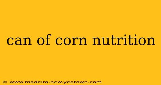 can of corn nutrition