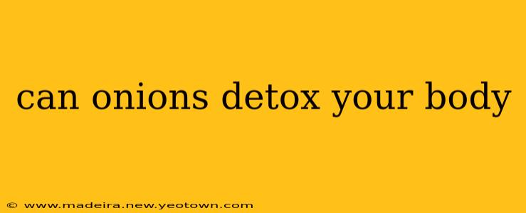 can onions detox your body