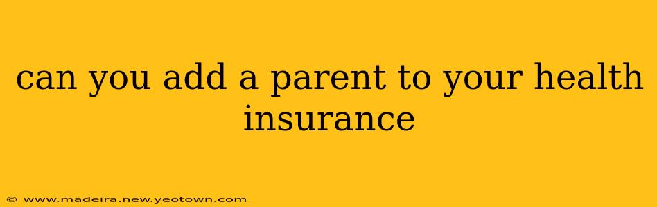 can you add a parent to your health insurance