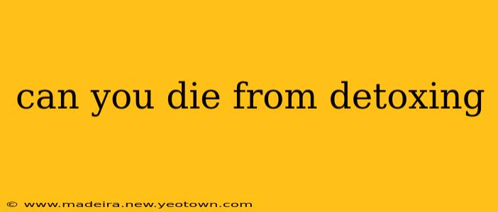 can you die from detoxing