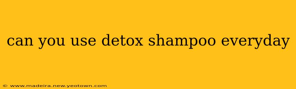 can you use detox shampoo everyday
