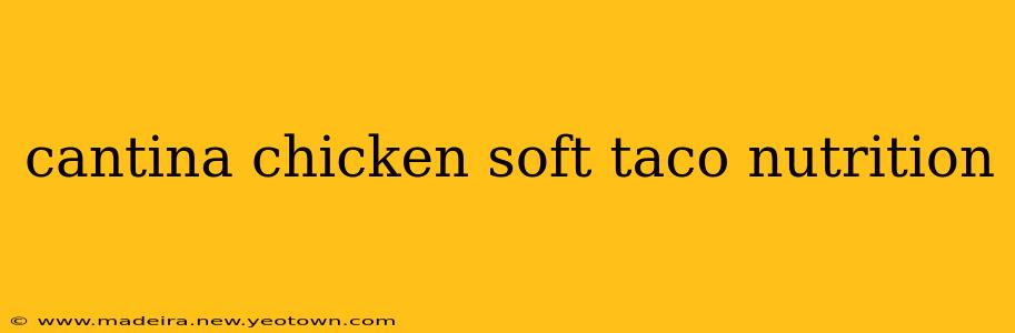 cantina chicken soft taco nutrition