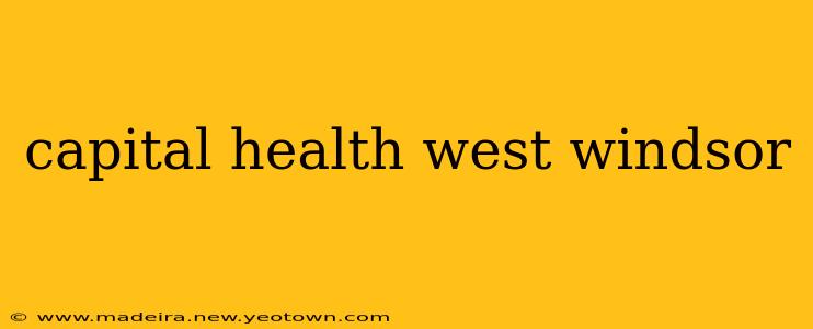 capital health west windsor