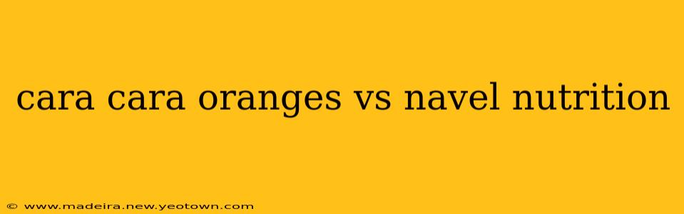 cara cara oranges vs navel nutrition