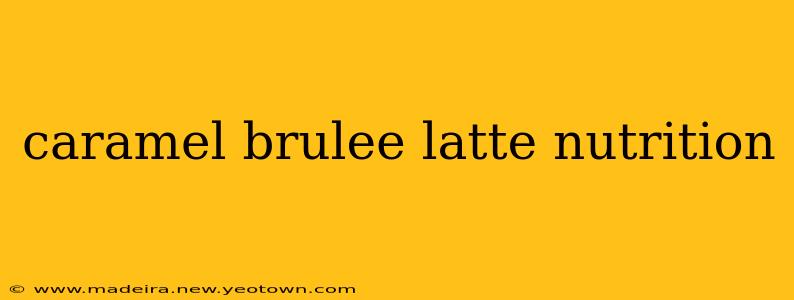 caramel brulee latte nutrition