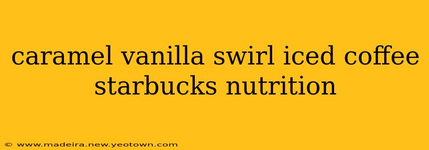 caramel vanilla swirl iced coffee starbucks nutrition