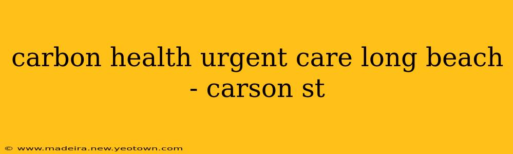 carbon health urgent care long beach - carson st