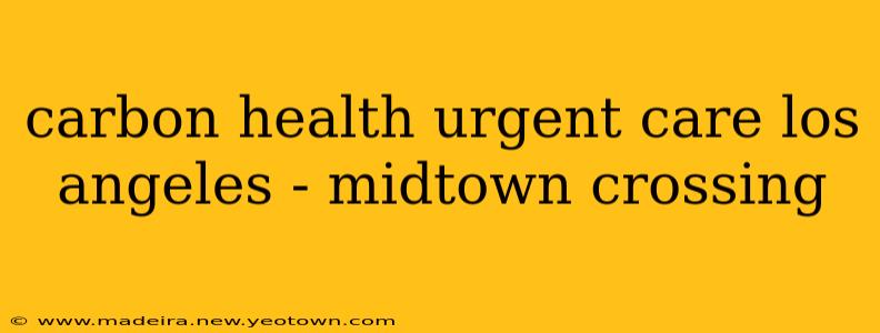 carbon health urgent care los angeles - midtown crossing