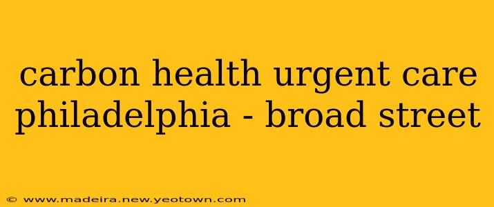 carbon health urgent care philadelphia - broad street