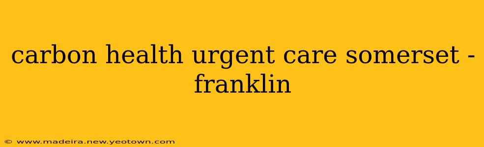 carbon health urgent care somerset - franklin