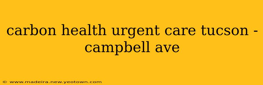 carbon health urgent care tucson - campbell ave