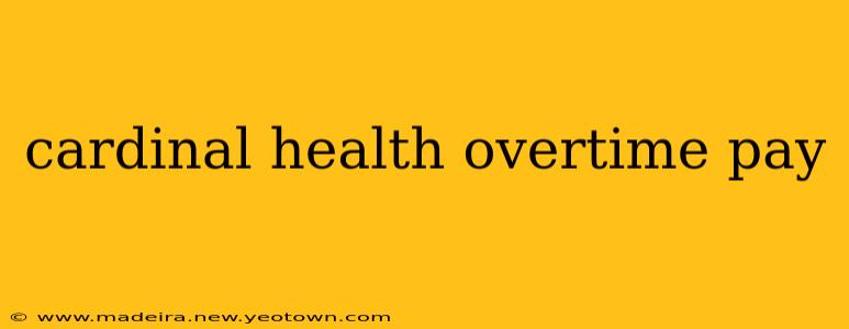 cardinal health overtime pay