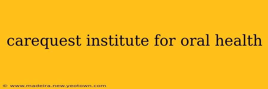 carequest institute for oral health
