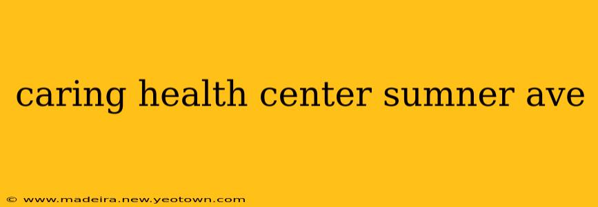 caring health center sumner ave
