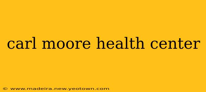 carl moore health center