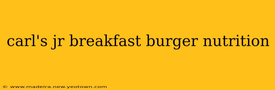 carl's jr breakfast burger nutrition