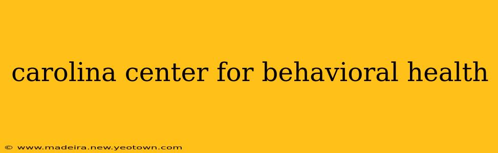 carolina center for behavioral health