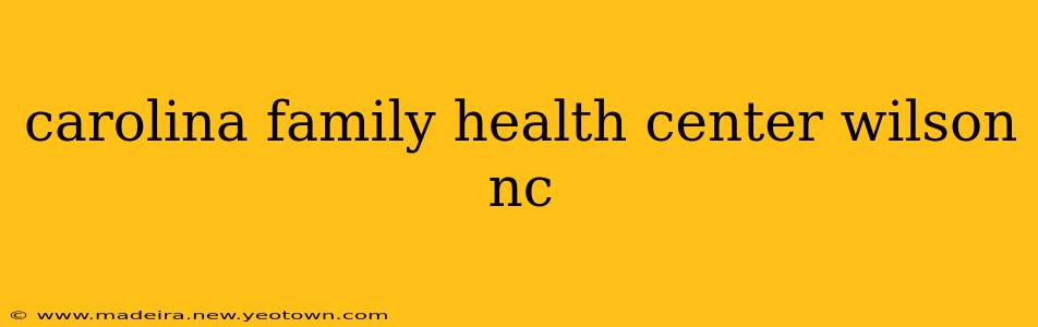 carolina family health center wilson nc