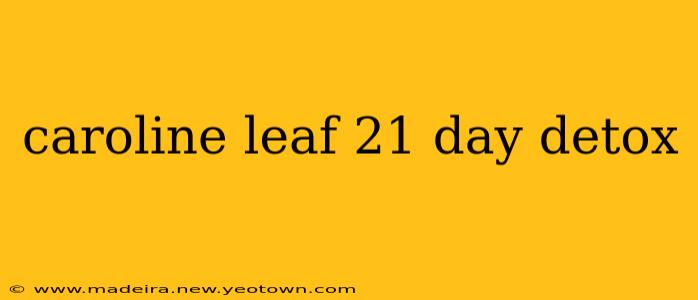 caroline leaf 21 day detox