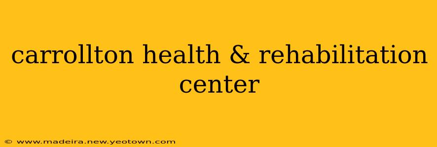 carrollton health & rehabilitation center