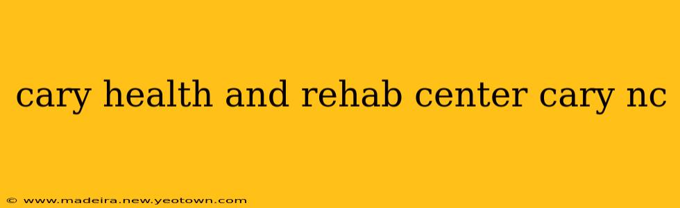 cary health and rehab center cary nc