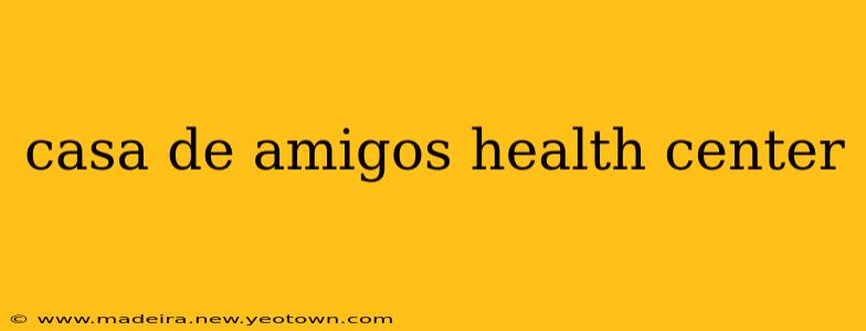 casa de amigos health center
