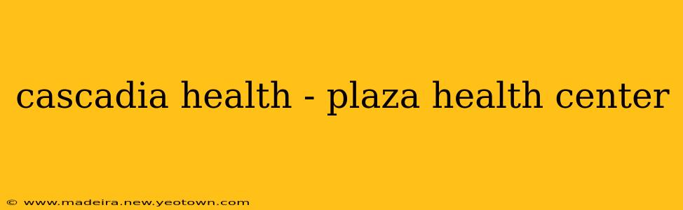 cascadia health - plaza health center