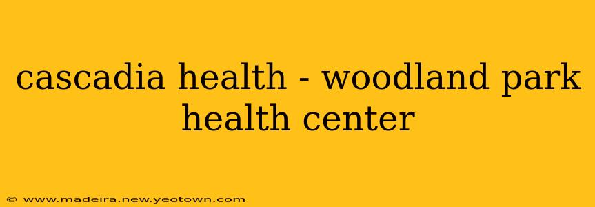 cascadia health - woodland park health center