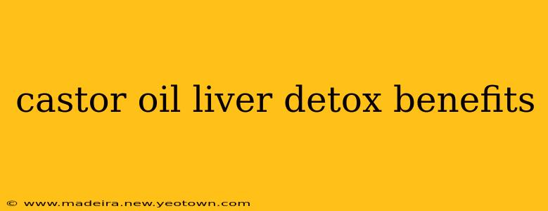 castor oil liver detox benefits