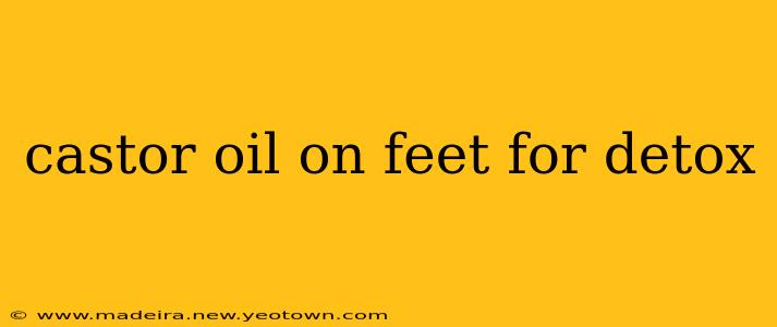 castor oil on feet for detox