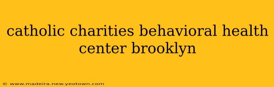 catholic charities behavioral health center brooklyn