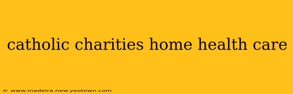 catholic charities home health care
