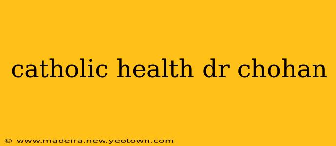 catholic health dr chohan
