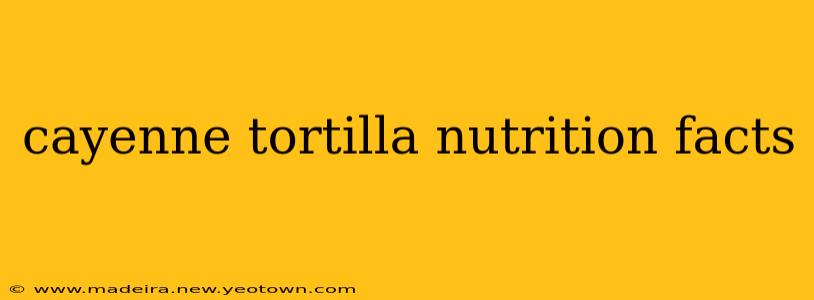 cayenne tortilla nutrition facts