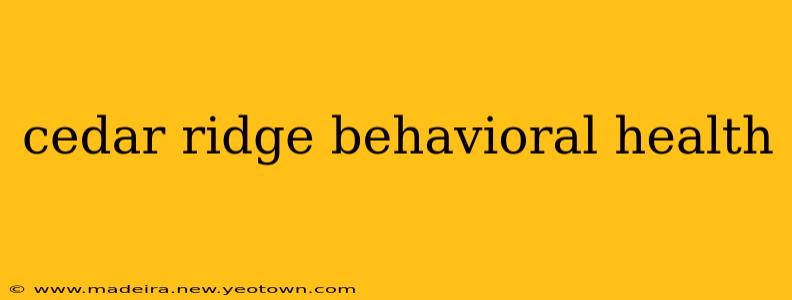 cedar ridge behavioral health