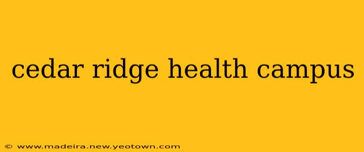 cedar ridge health campus