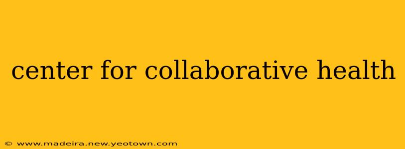 center for collaborative health