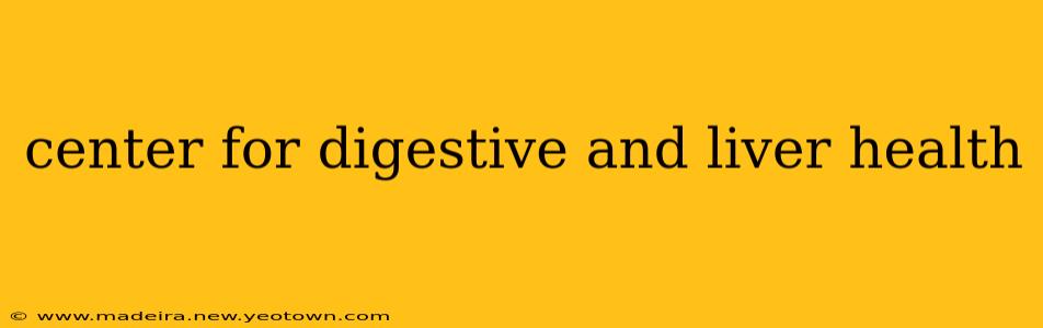 center for digestive and liver health