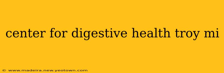 center for digestive health troy mi