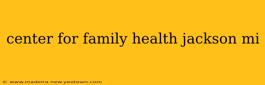 center for family health jackson mi