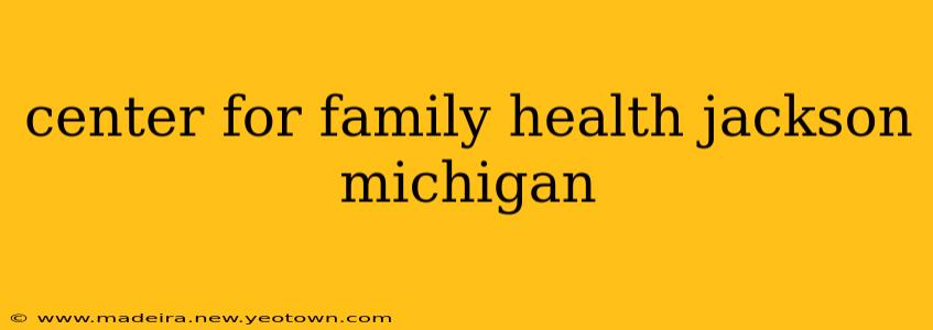 center for family health jackson michigan