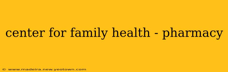 center for family health - pharmacy