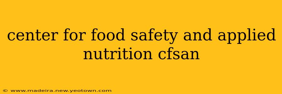 center for food safety and applied nutrition cfsan