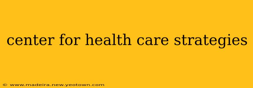 center for health care strategies