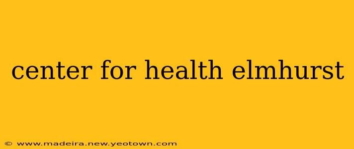 center for health elmhurst