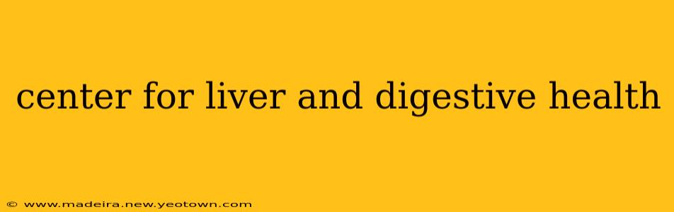 center for liver and digestive health
