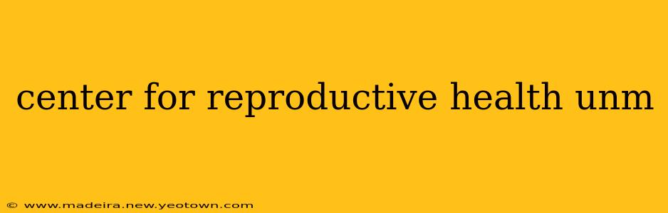 center for reproductive health unm