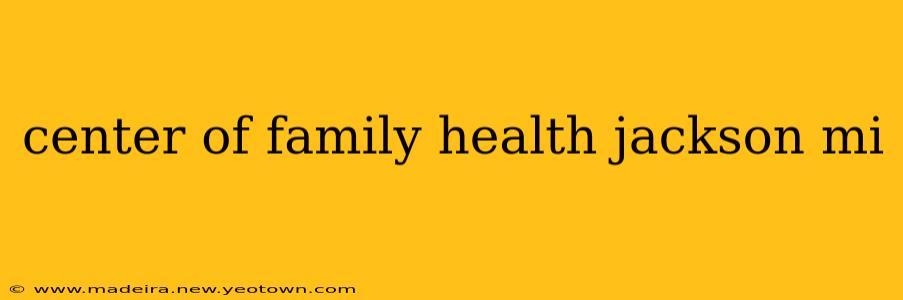 center of family health jackson mi