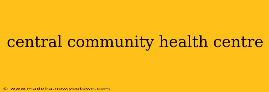 central community health centre